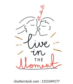 Slogan for t shirt. Vector illustration. Creative typography slogan design. Sign "LIVE IN THE MOMENT". Continuous line, drawing of couple in love.