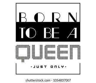 slogan for tee shirts graphics, vectors, prints. slogan born to be a queen