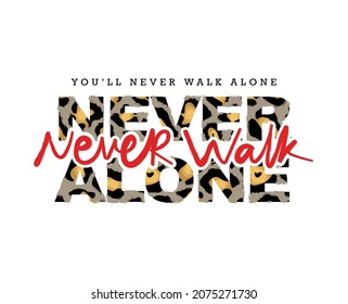 Slogan text you will never walk alone with leopard texture. Vector illustration design for fashion graphics, t shirt prints etc