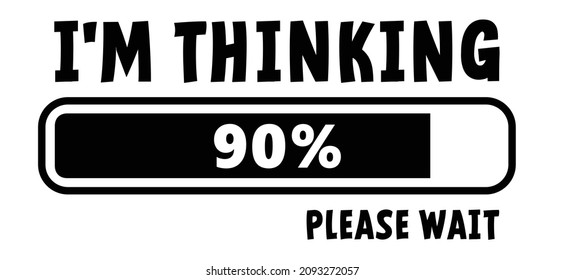 Slogan i'm thinking, please wait. Loding bar or programmer. Motivation and inspiration concept. Best big ithink dea. Vector thinks icon or pictogram