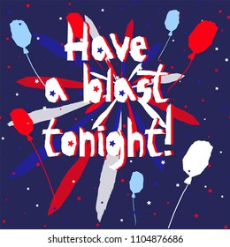 Slogan vector print for celebration design 4 th july in vintage style with text Have a blast tonight Vector illustration. American independence Patriot day background