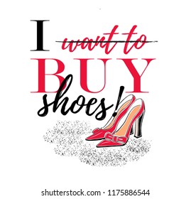 Slogan I want to buy shoes with illustration of hand drawing fashion high heel shoes. As template of banner, print for clothes, package products,poster, background. T-shirt design.