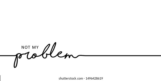 Slogan what is your or not my problem. Concept for self belief positive attitude. Vector quotes for banner or card. Inspiration, motivation message and go ahead to your success and goal. Think big