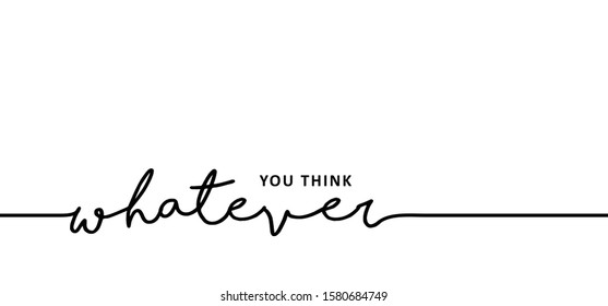Slogan whaterver your think human communication, conflict resolution.  Vector success quotes for banner or card. Relaxing and chill, motivation and inspiration message concept. Lazy fitness ideas. 