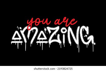 Slogan of you are amazing with splash effect and drops. Urban street graffiti style. Print for graphic tee, sweatshirt, poster. Vector illustration is on black background