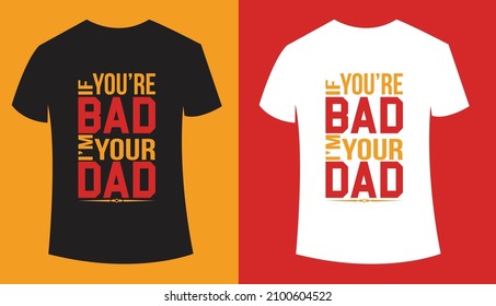 Slogan: If You Are Bad I Am Your Dad Typography T-shirt Design