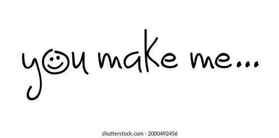 Slogan you make me ( happy or love ). Positive, motivation and inspiration quote. Flat verctor love banner. For valentine, valentine’s day.