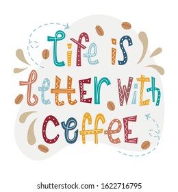 Sloppy coffee lettering - life is better with coffee. Creative colorful phrase.