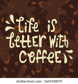Sloppy coffee lettering - life is better with coffee. Creative phrase on the pattern of spilled coffee.