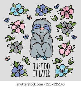 SLOTH QUOTE Cute Animal Sits Holding Head With Its Paws Surrounded By Flowers Sketch Cartoon With Motto Text Just Do It Later Vector Illustration For Print