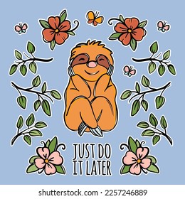 SLOTH QUOTE STICKER Cute Animal Sits Holding Head With Its Paws Surrounded By Flowers Sketch Cartoon With Motto Text Just Do It Later Vector Illustration