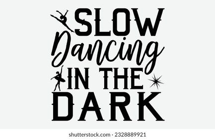 Slow Dancing In The Dark - svg typography t-shirt design, Hand-drawn lettering phrase, SVG t-shirt design, Calligraphy t-shirt design, White background, Handwritten vector. eps 10. svg