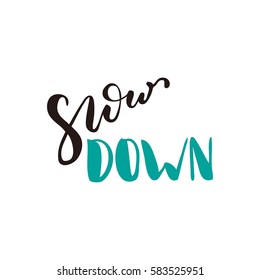 Slow down. Bright multi-colored letters, hand drawn lettering. Hand-painted inscription. Motivational calligraphy poster. Stylish font for banner. Quote, greeting cards, photo overlays, invitations. 