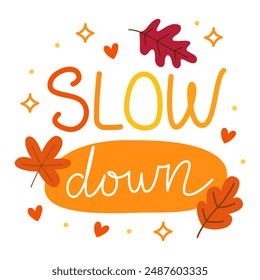 Slow down. Colorful vector lettering. Calligraphy, phrase by hand. Yellow and orange colors. Autumn october leaves. 