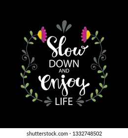 Slow down and enjoy life. Motivational quote.