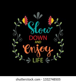 Slow down and enjoy life. Motivational quote.