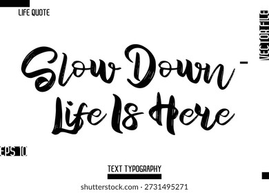 Slow Down — Life Is Here -Inspirational Life Quotes Stylish Grunge BrushTypography Bold Text Vector Design 
