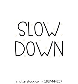 Slow Down text. Hand lettering inscription. Motivation quote.  Isolated on white background. Design for greeting cards, quotes, blogs. 