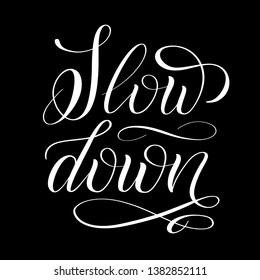 Slow down. White script lettering on black background. Calligraphic cursive. Brush pen hand lettering. Handwritten short encouraging phrase. Vector isolated design element.