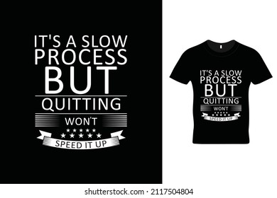 It's a slow process but quitting won't speed it up t shirt design. Motivational quotes. Inspirational quotes
