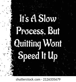 It's slow process but quitting won't speed it up t shirt design. Motivational quotes