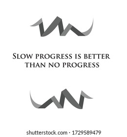 Slow progress is better than no progress, motivational quote. Isolated vector