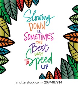 Slowing down is sometimes the best way to speed up. Motivational quote.