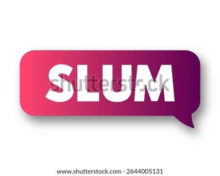Slum a squalid and overcrowded urban street or district inhabited by very poor people, text concept message bubble