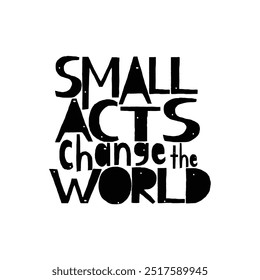 "Small Acts Change The World" Calligraphy Text Vector Design.