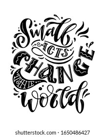 Small acts change the world - cute hand drawn doodle lettering postcard. T shirt design art. Inspiration quote.