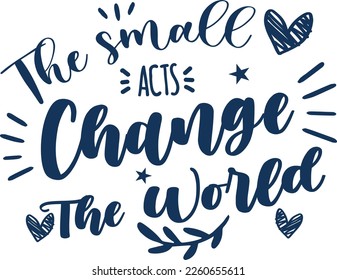 The small acts, change the world lettering, Earth day, planet earth,ecologist