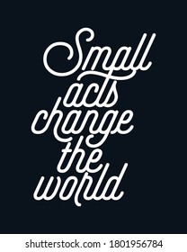 Small acts change the world. Stylish Hand drawn typography poster. Premium Vector