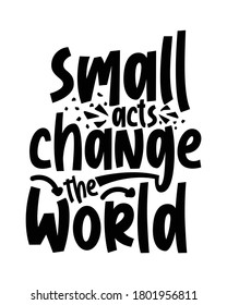 Small Acts Change The World. Stylish Hand Drawn Typography Poster. Premium Vector