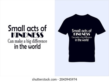 Small acts of kindness can make a big difference in the world T-shirt. Popular t shirts. Graphic design. Typography design. Inspirational quotes. Beauty fashion. Vintage texture.eps