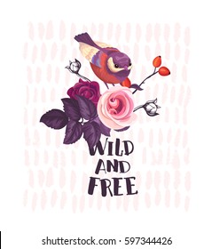 Small bird sitting on top of bush with wild roses and Wild and Free phrase written with calligraphic font against pink background. Summer blossom. Vector illustration for postcard, t-shirt print.