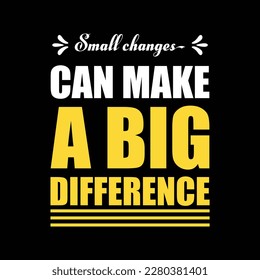 Small changes can make a Big difference quote t-shirt design and new design