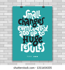 Small changes eventually add up to huge results. Vector quote lettering about minimalism, eco friendly lifestyle, waste management, using reusable products. Hand written poster for social media.