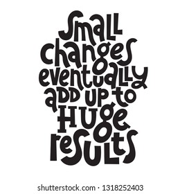 Small changes eventually add up to huge results. Vector quote lettering about eco, waste management, minimalism. Motivational phrase for choosing eco friendly lifestyle, using reusable products. 