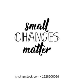 Small changes matters. Sticker vector for social media post. Lettering. Ink illustration. Modern brush calligraphy. Isolated on white background.