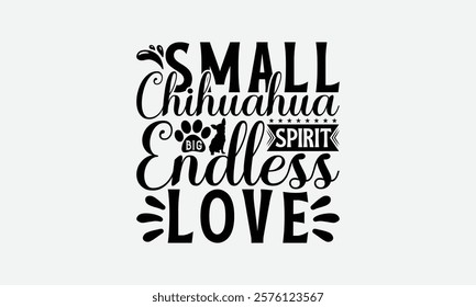 Small Chihuahua Big Spirit Endless Love - Chihuahua Dog t - shirt design, Hand drawn lettering phrase white background, This illustration can be used as print and bags, stationary or a poster. EPS 10