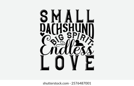 Small Dachshund Big Spirit Endless Love - Dachshund Dog t - shirt design, Isolated on white background, Illustration for prints and bags, posters, cards, Calligraphy graphic design. EPS 10