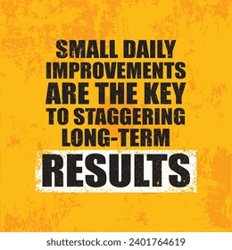 Small Daily Improvements Are The Key To Staggering Long-term Results. Inspiring Creative Motivation Quote Template. 