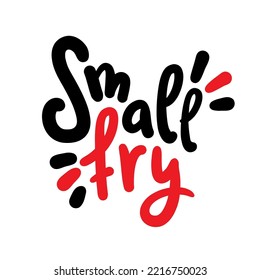 Small fry - simple inspire motivational quote. Youth slang, idiom. Hand drawn lettering. Print for inspirational poster, t-shirt, bag, cups, card, flyer, sticker, badge. Cute funny vector writing
