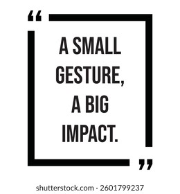 a small gesture, a big impact, inspirational design quote, motivational quotes, typography illustration lettering quotes
