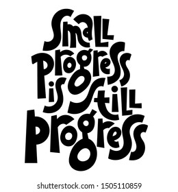 Small progress is still progress. unique hand-written vector slogan, inspirational quote for self-development, business coaching. Phrase for card, postcard, t-shirt print, gift, poster, social media.