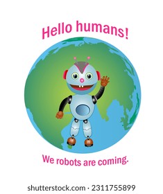Small robot on the background of the earth greeting: Hello humans! We robots are coming. Vector image for logo and icon design isolated on white background.