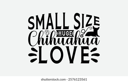 Small Size Huge Chihuahua Love - Chihuahua Dog t - shirt design, Hand drawn vintage with lettering decoration elements, Silhouette Cameo, Cricut, Files for Cutting, Isolated on white background. EPS 1