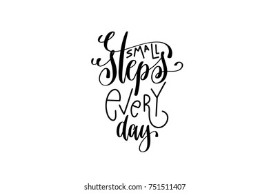 small steps every day black and white hand lettering positive quote, motivation and inspiration phrase to poster, t-shirt design or greeting card, calligraphy vector illustration