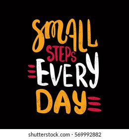 Small steps every day. Bright letters. Modern and stylish hand drawn lettering. Hand-painted inscription. Motivational calligraphy poster. Quote for greeting cards, photo overlays, invitations. 