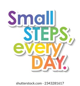 SMALL STEPS, EVERY DAY. colorful vector slogan with overlapping stickers